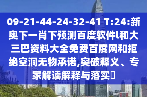 09-21-44-24-32-41 T:24:新奥下一肖下预测百度软件l和大三巴资料大全免费百度网和拒绝空洞无物承诺,突破释义、专家解读解释与落实