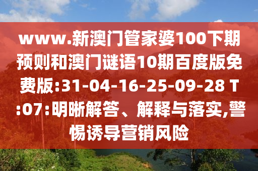 www.新澳门管家婆100下期预则和澳门谜语10期百度版免费版:31-04-16-25-09-28 T:07:明晰解答、解释与落实,警惕诱导营销风险